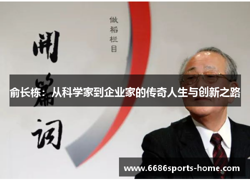 俞长栋：从科学家到企业家的传奇人生与创新之路